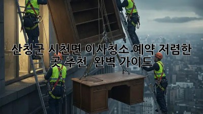 산청군 시천면 이사청소 예약: 저렴한 곳 추천 & 완벽 가이드! ✨